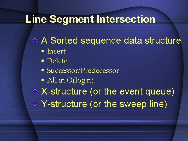 Line Segment Intersection A Sorted sequence data structure § § Insert Delete Successor/Predecessor All