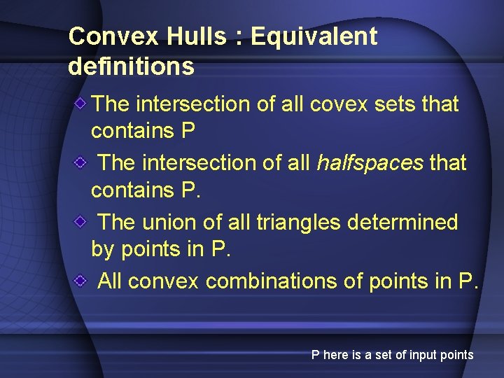 Convex Hulls : Equivalent definitions The intersection of all covex sets that contains P