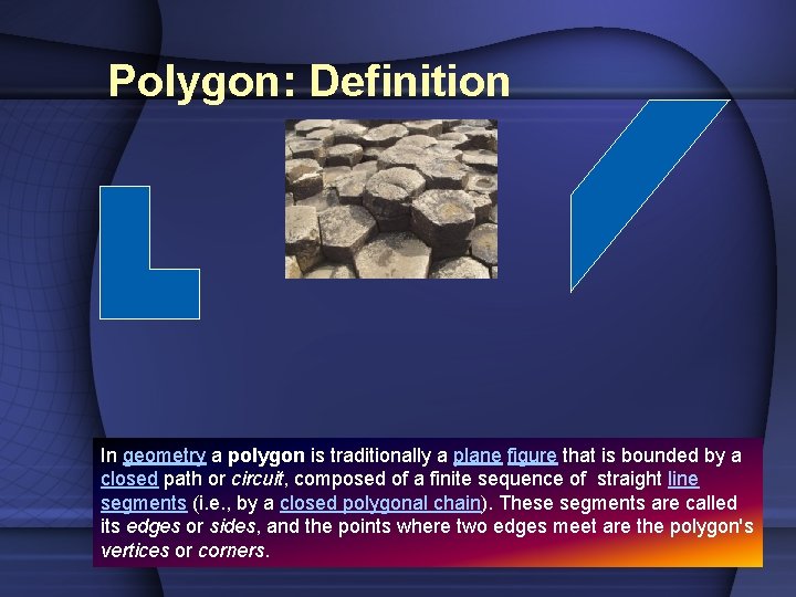 Polygon: Definition In geometry a polygon is traditionally a plane figure that is bounded