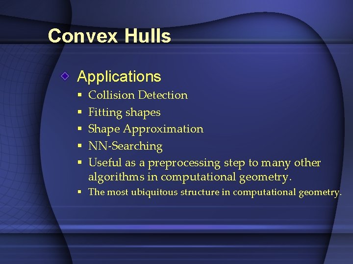 Convex Hulls Applications § § § Collision Detection Fitting shapes Shape Approximation NN-Searching Useful