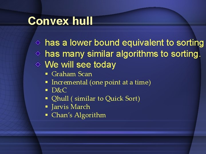 Convex hull has a lower bound equivalent to sorting has many similar algorithms to