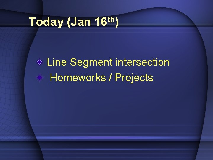 Today (Jan 16 th) Line Segment intersection Homeworks / Projects 
