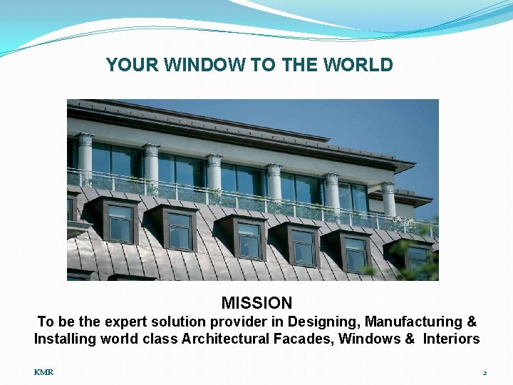 YOUR WINDOW TO THE WORLD MISSION To be the expert solution provider in Designing,