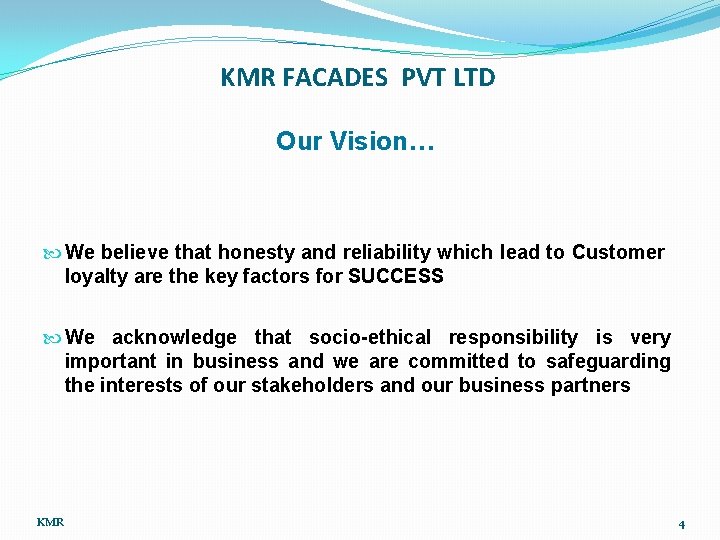 KMR FACADES PVT LTD Our Vision… We believe that honesty and reliability which lead