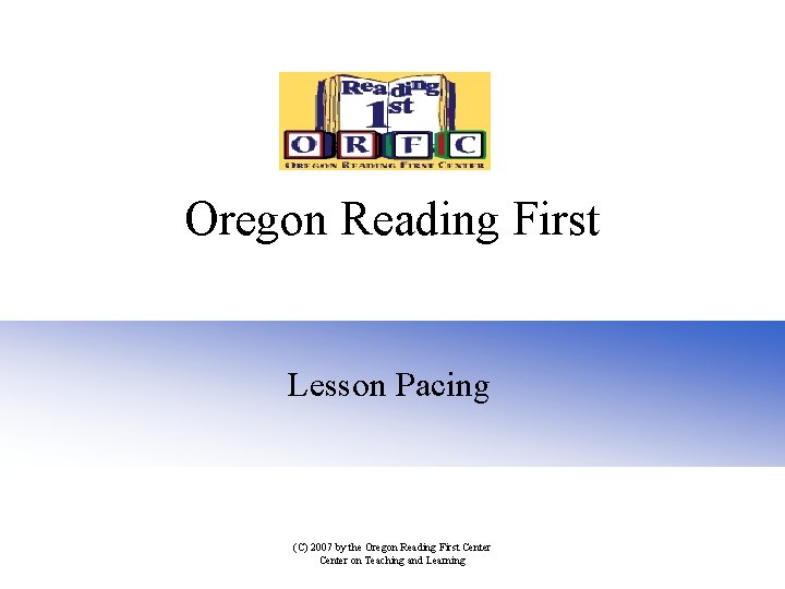 Oregon Reading First Lesson Pacing (C) 2007 by the Oregon Reading First Center on