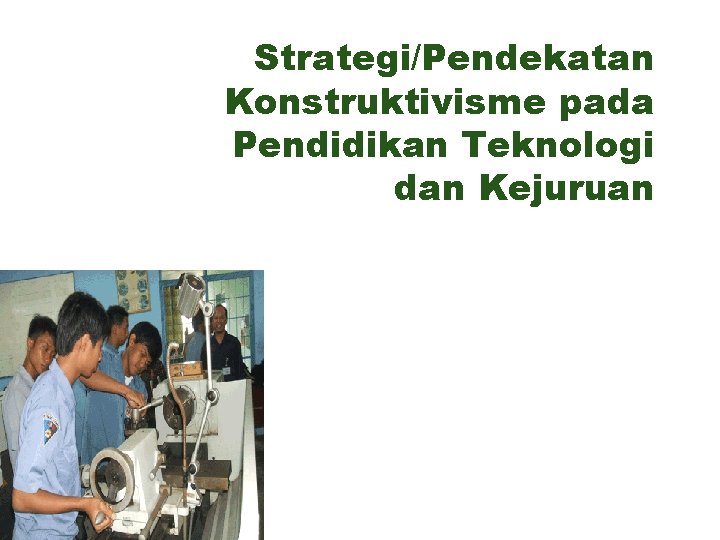 Strategi/Pendekatan Konstruktivisme pada Pendidikan Teknologi dan Kejuruan 