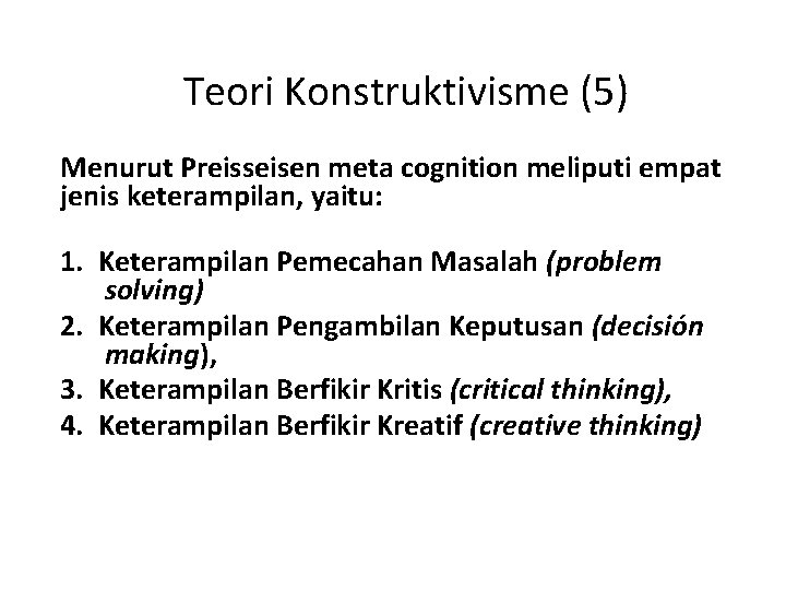 Teori Konstruktivisme (5) Menurut Preisseisen meta cognition meliputi empat jenis keterampilan, yaitu: 1. Keterampilan