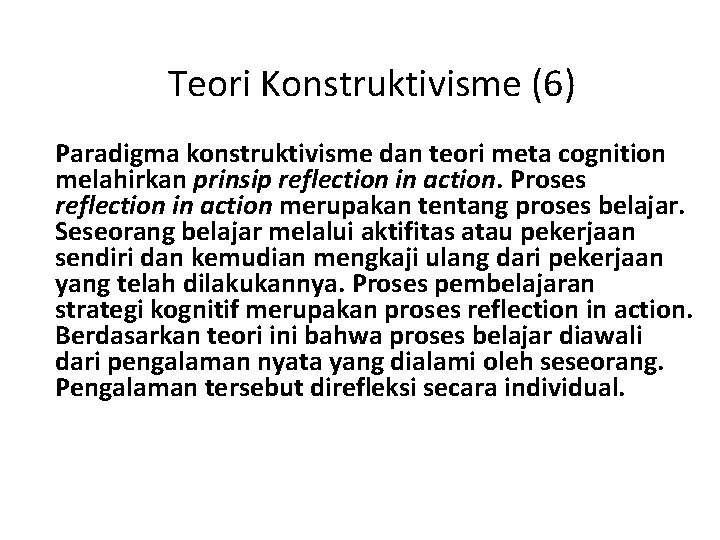 Teori Konstruktivisme (6) Paradigma konstruktivisme dan teori meta cognition melahirkan prinsip reflection in action.