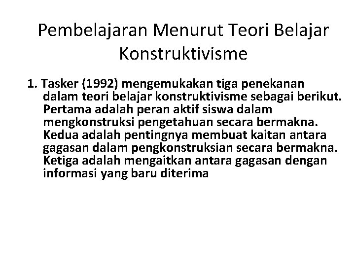 Pembelajaran Menurut Teori Belajar Konstruktivisme 1. Tasker (1992) mengemukakan tiga penekanan dalam teori belajar