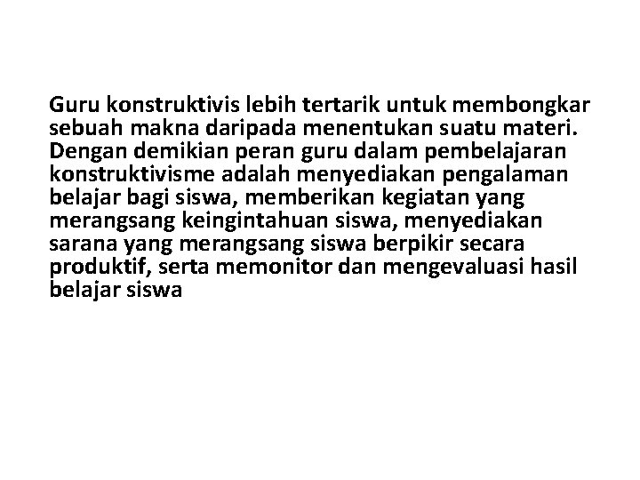 Guru konstruktivis lebih tertarik untuk membongkar sebuah makna daripada menentukan suatu materi. Dengan demikian