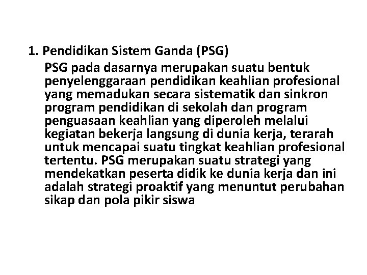 1. Pendidikan Sistem Ganda (PSG) PSG pada dasarnya merupakan suatu bentuk penyelenggaraan pendidikan keahlian