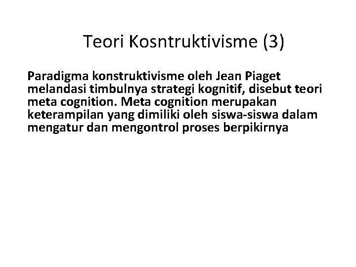 Teori Kosntruktivisme (3) Paradigma konstruktivisme oleh Jean Piaget melandasi timbulnya strategi kognitif, disebut teori