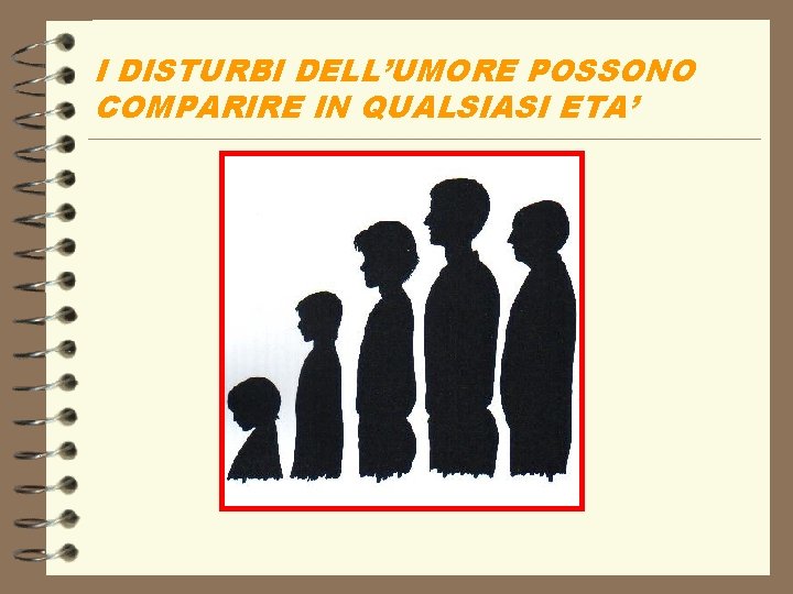 I DISTURBI DELL’UMORE POSSONO COMPARIRE IN QUALSIASI ETA’ I DISTURBI DELL’UMORE POSSONO COMPARIRE IN QUALSIASI ETA’