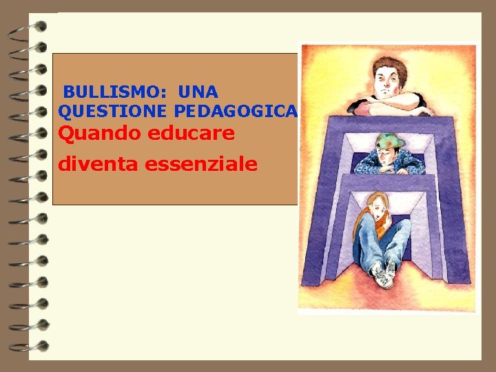 BULLISMO: UNA QUESTIONE PEDAGOGICA Quando educare diventa essenziale BULLISMO: UNA QUESTIONE PEDAGOGICA Quando educare diventa essenziale
