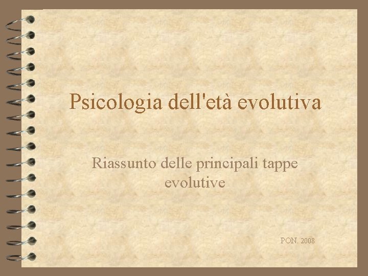 Psicologia dell'età evolutiva Riassunto delle principali tappe evolutive PON. 2008 Psicologia dell'età evolutiva Riassunto delle principali tappe evolutive PON. 2008