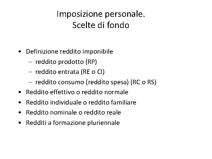 Imposizione personale. Scelte di fondo • Definizione reddito imponibile – reddito prodotto (RP) –