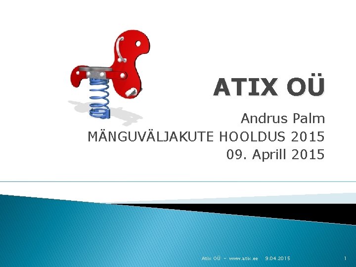 ATIX OÜ Andrus Palm MÄNGUVÄLJAKUTE HOOLDUS 2015 09. Aprill 2015 Atix OÜ - www.