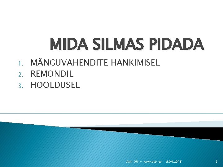 MIDA SILMAS PIDADA 1. 2. 3. MÄNGUVAHENDITE HANKIMISEL REMONDIL HOOLDUSEL Atix OÜ - www.