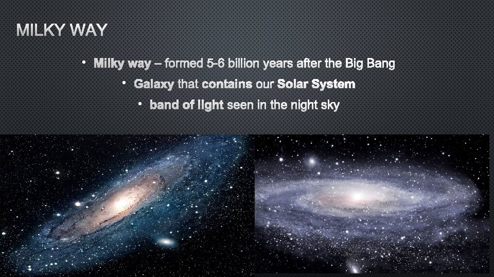 MILKY WAY • Milky way – formed 5 -6 billion years after the Big