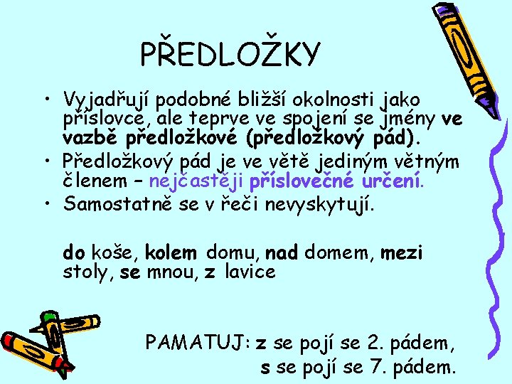 PŘEDLOŽKY • Vyjadřují podobné bližší okolnosti jako příslovce, ale teprve ve spojení se jmény