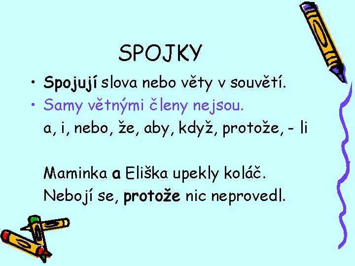 SPOJKY • Spojují slova nebo věty v souvětí. • Samy větnými členy nejsou. a,