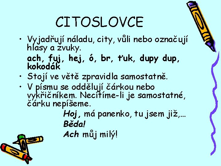 CITOSLOVCE • Vyjadřují náladu, city, vůli nebo označují hlasy a zvuky. ach, fuj, hej,