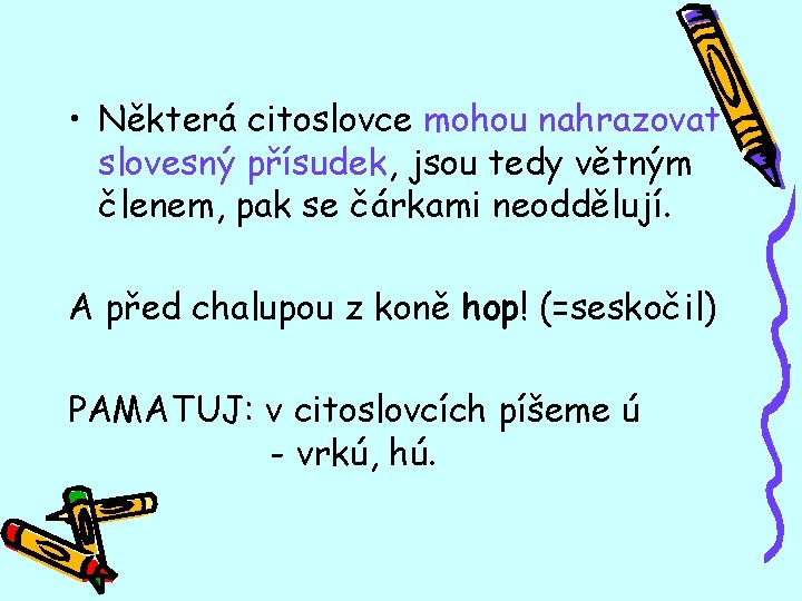  • Některá citoslovce mohou nahrazovat slovesný přísudek, jsou tedy větným členem, pak se