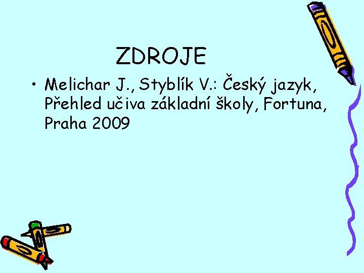 ZDROJE • Melichar J. , Styblík V. : Český jazyk, Přehled učiva základní školy,
