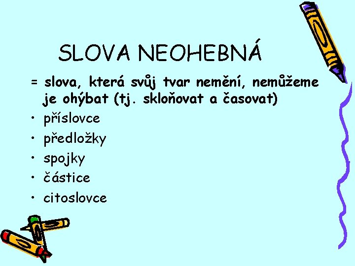 SLOVA NEOHEBNÁ = slova, která svůj tvar nemění, nemůžeme je ohýbat (tj. skloňovat a