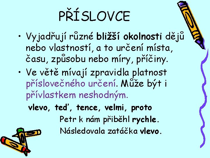 PŘÍSLOVCE • Vyjadřují různé bližší okolnosti dějů nebo vlastností, a to určení místa, času,