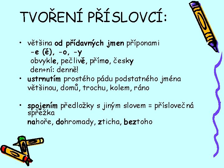 TVOŘENÍ PŘÍSLOVCÍ: • většina od přídavných jmen příponami -e (ě), -o, -y obvykle, pečlivě,