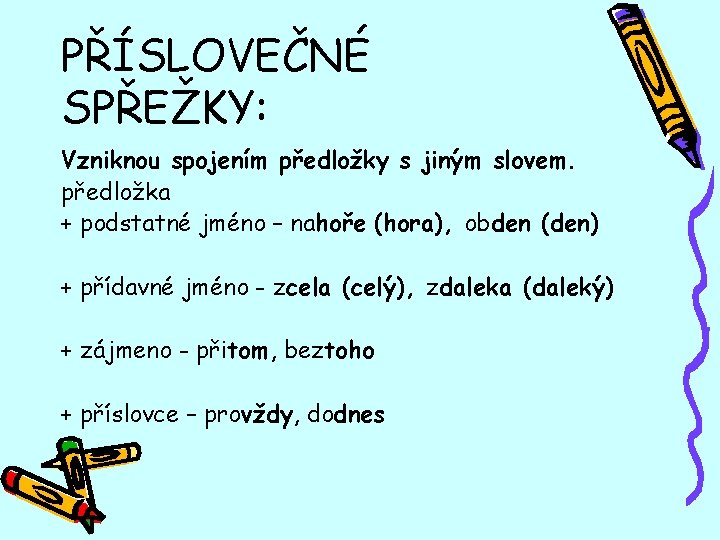 PŘÍSLOVEČNÉ SPŘEŽKY: Vzniknou spojením předložky s jiným slovem. předložka + podstatné jméno – nahoře