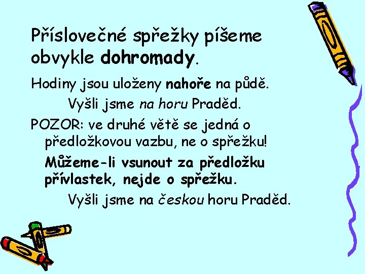 Příslovečné spřežky píšeme obvykle dohromady. Hodiny jsou uloženy nahoře na půdě. Vyšli jsme na