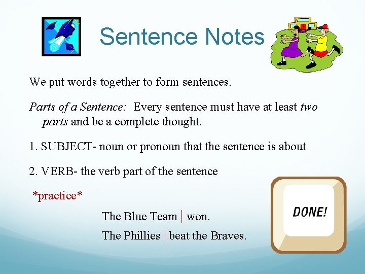 Sentence Notes We put words together to form sentences. Parts of a Sentence: Every