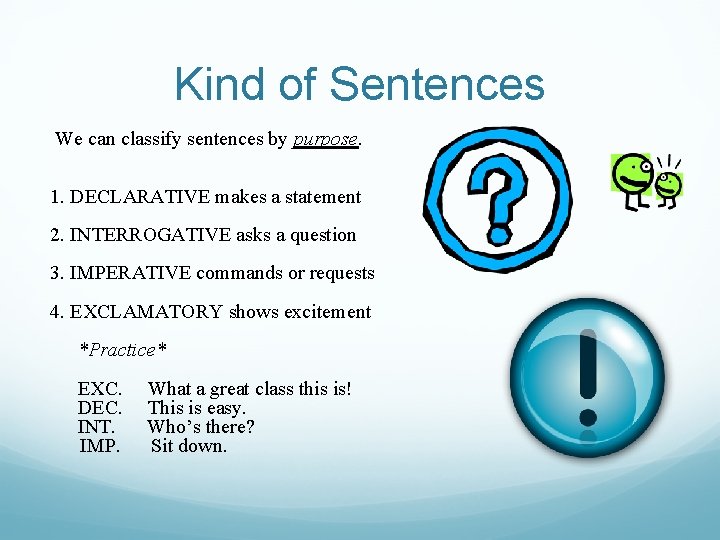 Kind of Sentences We can classify sentences by purpose. 1. DECLARATIVE makes a statement