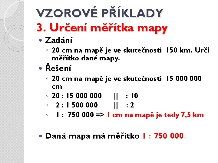 VZOROVÉ PŘÍKLADY 3. Určení měřítka mapy Zadání ◦ 20 cm na mapě je ve