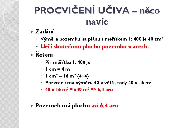 PROCVIČENÍ UČIVA – něco navíc Zadání ◦ Výměra pozemku na plánu s měřítkem 1: