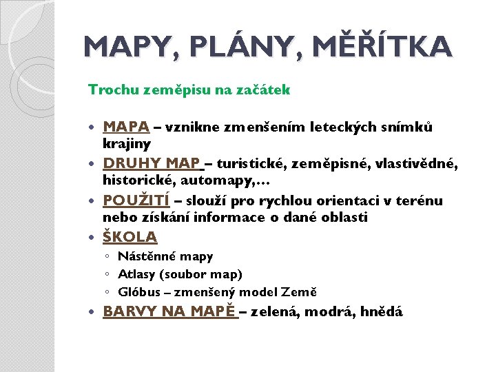 MAPY, PLÁNY, MĚŘÍTKA Trochu zeměpisu na začátek MAPA – vznikne zmenšením leteckých snímků krajiny