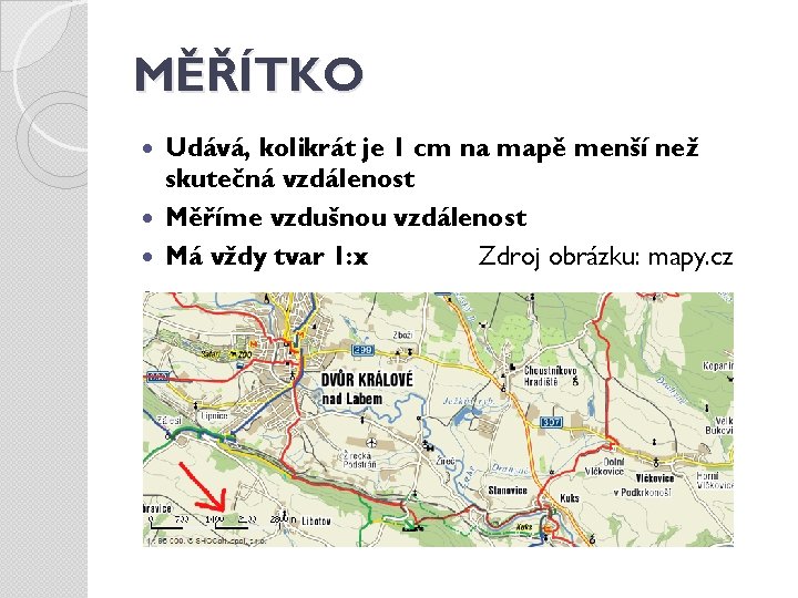 MĚŘÍTKO Udává, kolikrát je 1 cm na mapě menší než skutečná vzdálenost Měříme vzdušnou