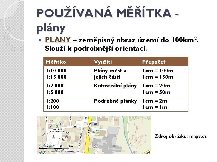 POUŽÍVANÁ MĚŘÍTKA plány PLÁNY – zeměpisný obraz území do 100 km 2. Slouží k