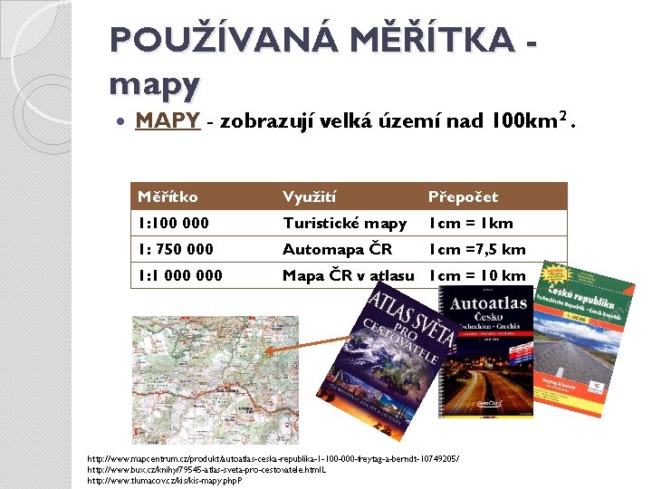 POUŽÍVANÁ MĚŘÍTKA mapy MAPY - zobrazují velká území nad 100 km 2. Měřítko Využití