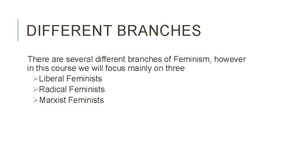 DIFFERENT BRANCHES There are several different branches of Feminism, however in this course we