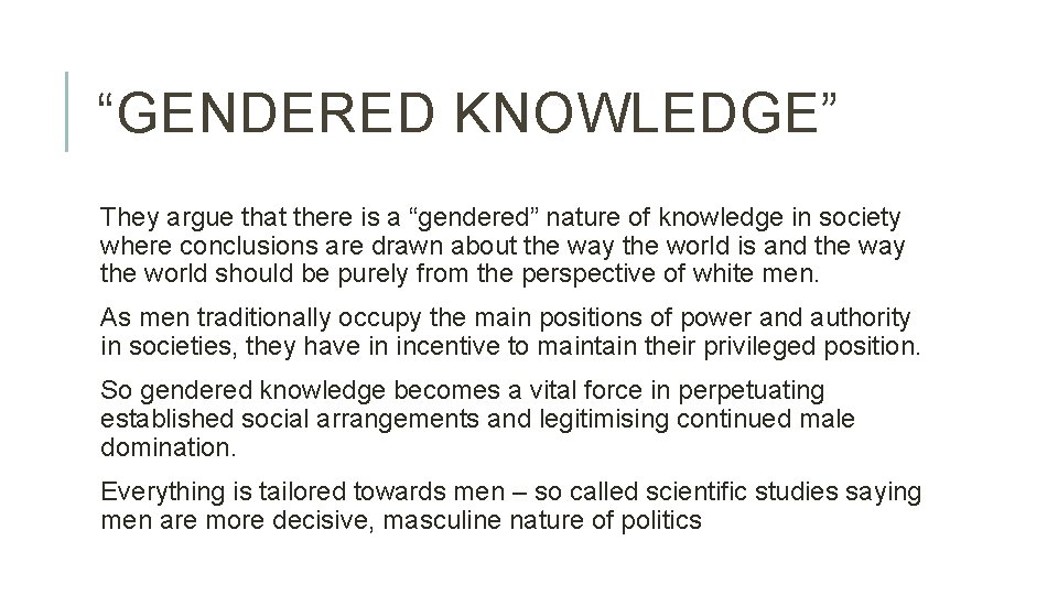 “GENDERED KNOWLEDGE” They argue that there is a “gendered” nature of knowledge in society