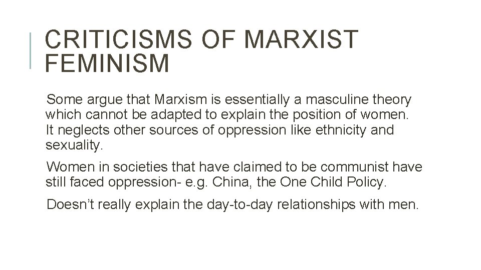 CRITICISMS OF MARXIST FEMINISM Some argue that Marxism is essentially a masculine theory which