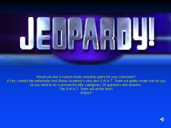 Would you like a custom made Jeopardy game for your Classroom? If Yes, contact