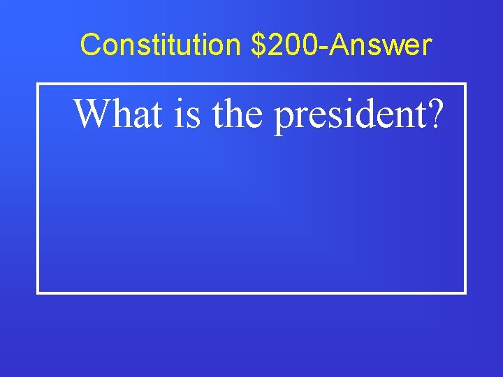 Constitution $200 -Answer What is the president? 