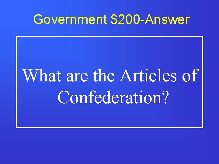 Government $200 -Answer What are the Articles of Confederation? 