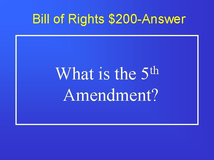 Bill of Rights $200 -Answer th 5 What is the Amendment? 