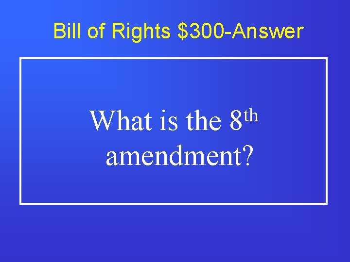 Bill of Rights $300 -Answer th 8 What is the amendment? 