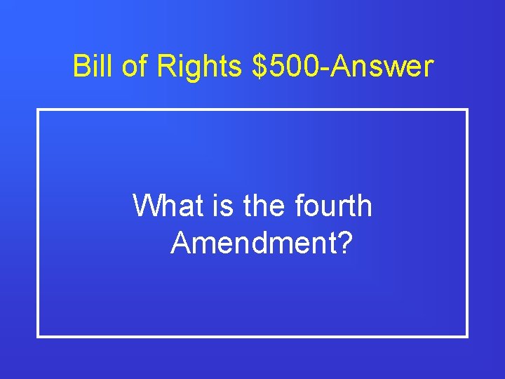 Bill of Rights $500 -Answer What is the fourth Amendment? 